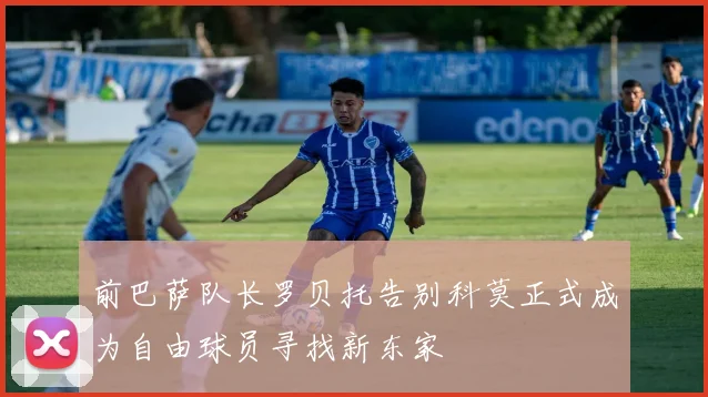 前巴萨队长罗贝托告别科莫正式成为自由球员寻找新东家